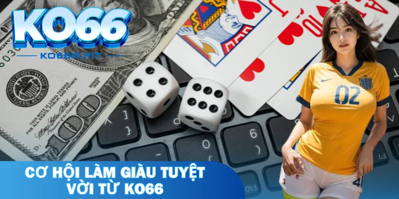 Cơ hội làm giàu tuyệt vời từ KO66