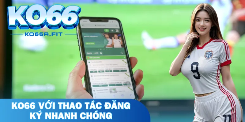 KO66 với thao tác đăng ký nhanh chóng