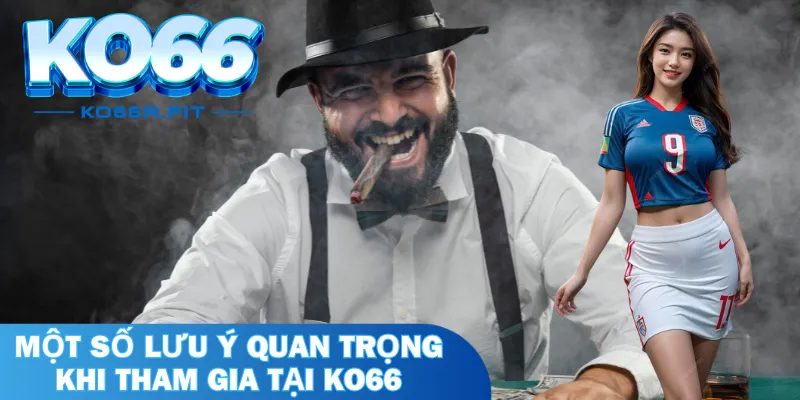 Một số lưu ý quan trọng khi tham gia tại KO66